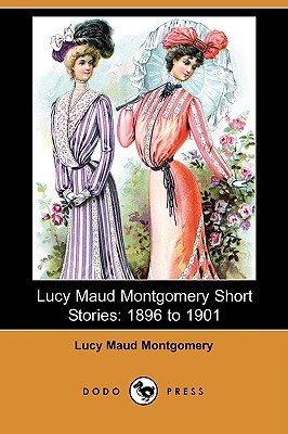 Lucy Maud Montgomery Short Stories: 1896-1901 (Paperback)