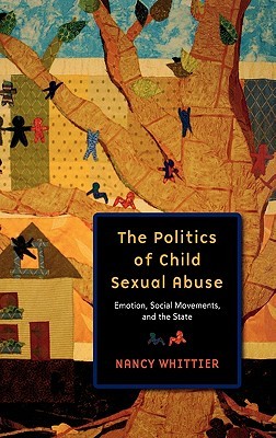 The Politics of Child Sexual Abuse: Emotion, Social Movements, and the State (Hardcover)