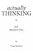 Actually Thinking vs. Just Believing