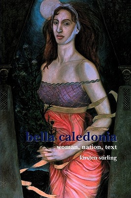 Bella Caledonia: Woman, Nation, Text (SCROLL: Scottish Cultural Review of Language and Literature, 11)