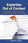 Expertise Out of Context: Proceedings of the Sixth International Conference on Naturalistic Decision Making (Expertise: Research and Applications Series)
