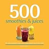 500 Smoothies & Juices: The Only Smoothie & Juice Compendium You'll Ever Need (500 Series Cookbooks) 500 Smoothies & Juices: The Only Smoothie & Juice Compendium You'll Ever Need (500 Series Cookbooks)