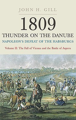 1809 Thunder on the Danube: Napoleon's Defeat of the Habsburgs Volume II: The Fall of Vienna and the Battle of Aspern (Hardcover)