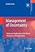 Management of Uncertainty: Theory and Application in the Design of Systems and Organizations (Decision Engineering)