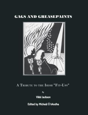 Gags and Greasepaint: A Tribute to the Irish "Fit-Ups" (Hardcover)