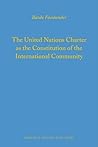 The United Nations Charter as the Constitution of the International Community (Legal Aspects of International Organizations, 51)