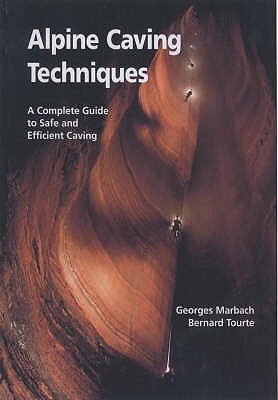 Alpine Caving Techniques : A Complete Guide to Safe and Efficient Caving
