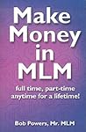 Make Money in MLM: Full Time, Part Time, Anytime for a Lifetime