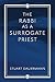 The Rabbi as a Surrogate Priest by Stuart Dauermann