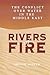 Rivers of Fire: The Conflict over Water in the Middle East