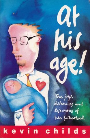 At His Age!: The joys, dilemmas and discoveries of late fatherhood