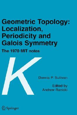 Geometric Topology: Localization, Periodicity and Galois Symmetry: The 1970 MIT Notes (K-Monographs in Mathematics)
