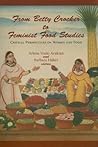 From Betty Crocker to Feminist Food Studies: Critical Perspectives on Women and Food