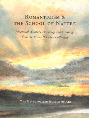 Romanticism & the School of Nature: Nineteenth-Century European Drawings and Oil Sketches From the Karen B. Cohen Collection (Hardcover)