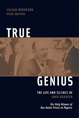 True Genius: The Life and Science of John Bardeen: The Only Winner of Two Nobel Prizes in Physics (Paperback)