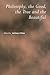 Philosophy, the Good, the True and the Beautiful (Royal Institute of Philosophy Supplements, Series Number 47)