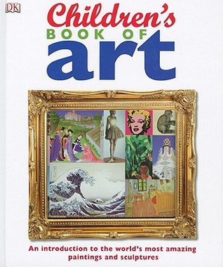 Children's Book of Art: An Introduction to the World's Most Amazing Paintings and Sculptures (DK Children's Book of)