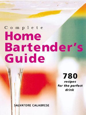 Complete Home Bartender's Guide: 780 Recipes for the Perfect Drink (Spiral-bound)