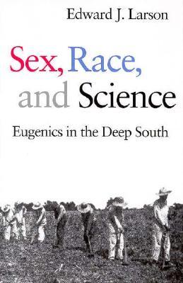 Sex, Race, and Science: Eugenics in the Deep South (Paperback)