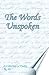 The Words Unspoken by Maralin "Six" Spinger The Words Unspoken by Maralin "Six" Spinger