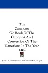 The Canarian: or Book of the Conquest and Conversion of the Canarians in the Year 1402