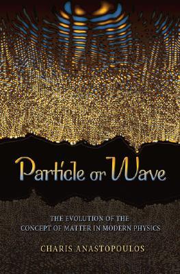 Particle or Wave: The Evolution of the Concept of Matter in Modern Physics (Hardcover)