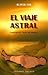 El viaje astral (Spanish Edition)