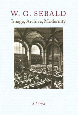 W. G. Sebald: Image, Archive, Modernity (Hardcover)