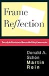 Frame Reflection: Toward the Resolution of Intractrable Policy Controversies Frame Reflection: Toward the Resolution of Intractrable Policy Controversies