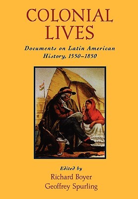 Colonial Lives: Documents on Latin American History, 1550-1850 (Paperback)