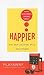 Happier: Learn the Secrets to Daily Joy and Lasting Fulfillment