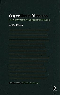 Opposition In Discourse: The Construction of Oppositional Meaning (Advances in Stylistics)