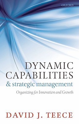 Dynamic Capabilities and Strategic Management: Organizing for Innovation and Growth (Hardcover)