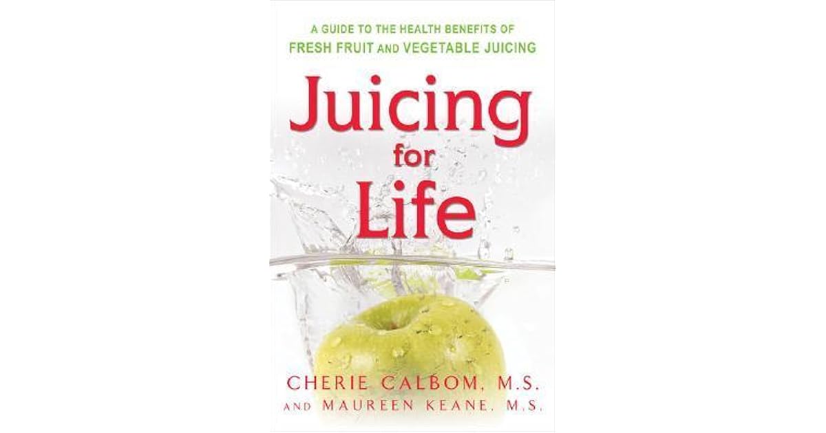 Juicing for Life A Guide to the Benefits of Fresh Fruit and Vegetable Juicing by Cherie Calbom
