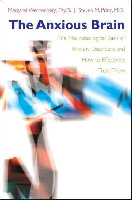 The Anxious Brain: The Neurobiological Basis of Anxiety Disorders and How to Effectively Treat Them (Hardcover)