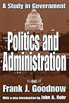 Politics and Administration: A Study in Government (Library of Liberal Thought)