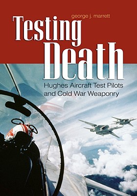 Testing Death: Hughes Aircraft Test Pilots and Cold War Weaponry (Paperback)