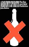 Ardent Spirits: The Rise and Fall of Prohibition Ardent Spirits: The Rise and Fall of Prohibition