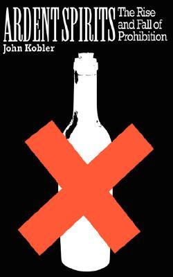 Ardent Spirits: The Rise and Fall of Prohibition (Paperback)