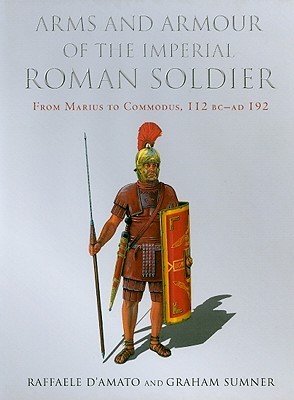 Arms And Armour of the Imperial Roman Soldier: From Marius to Commodus (Hardcover)