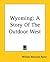 Wyoming: A Story Of The Outdoor West