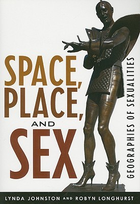 Space, Place, and Sex: Geographies of Sexualities (Why of Where)