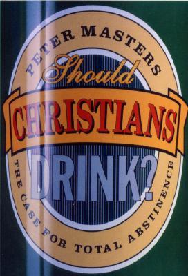 Should Christians Drink?: The Case for Total Abstinence (Paperback)