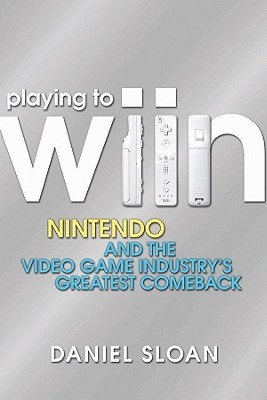 Playing to Wiin: Nintendo and the Video Game Industry?s Greatest Comeback (Hardcover)