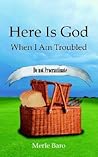 Here Is God When I Am Troubled by Merle Baro