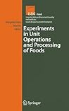 Experiments in Unit Operations and Processing of Foods (Integrating Food Science and Engineering Knowledge Into the Food Chain, 5) Experiments in Unit Operations and Processing of Foods (Integrating Food Science and Engineering Knowledge Into the Food Chain, 5)