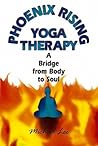 Phoenix Rising Yoga Therapy: A Bridge from Body to Soul Phoenix Rising Yoga Therapy: A Bridge from Body to Soul