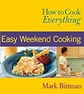 How to Cook Everything: Easy Weekend Cooking