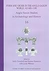 Anglo-Saxon Studies in Archaeology and History 16: Form and Order in the Anglo-Saxon World, Ad 400-1100