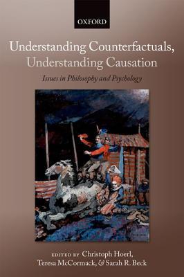 Understanding Counterfactuals, Understanding Causation: Issues in Philosophy and Psychology (Paperback)
